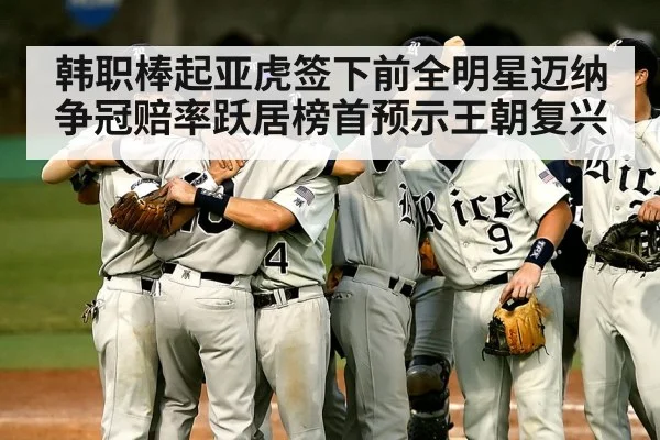 韩职棒起亚虎签下前全明星迈纳争冠赔率跃居榜首预示王朝复兴